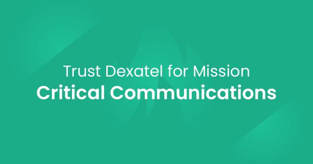 6 Reasons Why Enterprises Trust Dexatel for Mission-Critical Communications
